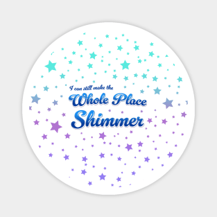 I Can Still Make the Whole Place Shimmer Magnet